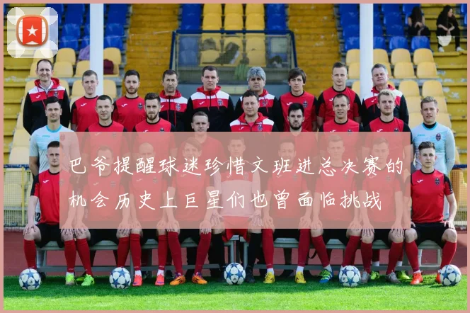 巴爷提醒球迷珍惜文班进总决赛的机会历史上巨星们也曾面临挑战