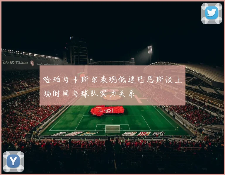 哈珀与卡斯尔表现低迷巴恩斯谈上场时间与球队实力关系